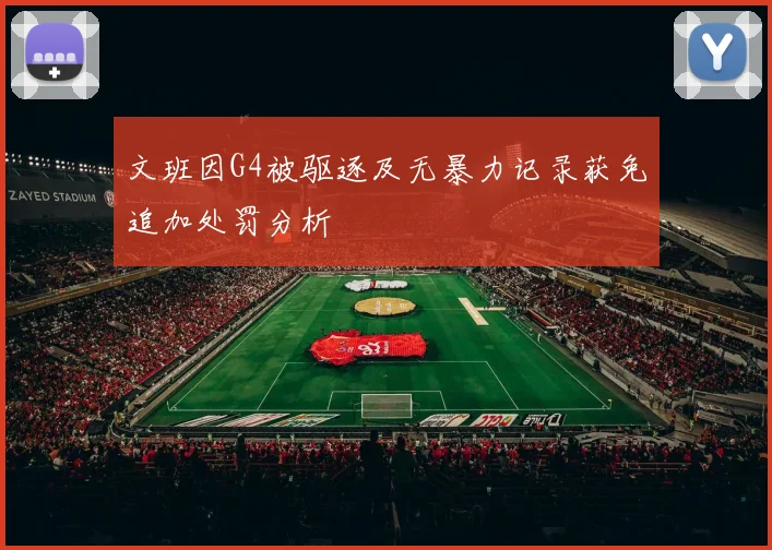 文班因G4被驱逐及无暴力记录获免追加处罚分析